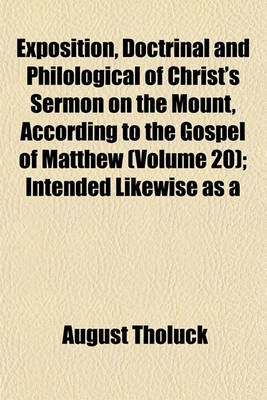 Book cover for Exposition, Doctrinal and Philological of Christ's Sermon on the Mount, According to the Gospel of Matthew (Volume 20); Intended Likewise as a