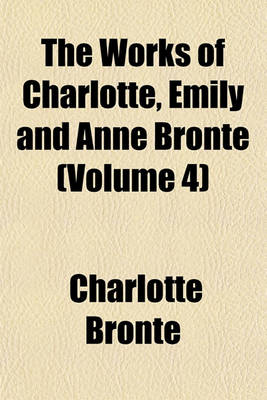 Book cover for The Works of Charlotte, Emily, and Anne Bronte Volume 4
