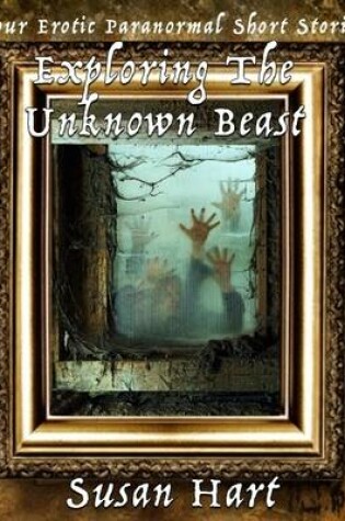 Cover of Exploring the Unknown Beast: Four Erotic Paranormal Short Stories