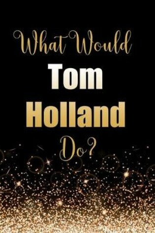 Cover of What Would Tom Holland Do?