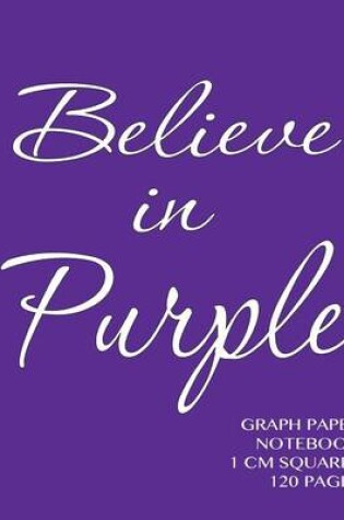 Cover of Believe in Purple Graph Paper Notebook 1 cm squares 120 pages