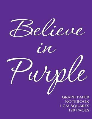 Book cover for Believe in Purple Graph Paper Notebook 1 cm squares 120 pages