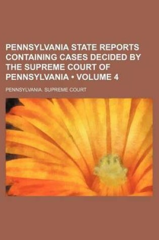 Cover of Pennsylvania State Reports Containing Cases Decided by the Supreme Court of Pennsylvania (Volume 4 )