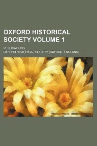 Cover of Oxford Historical Society Volume 1; Publications