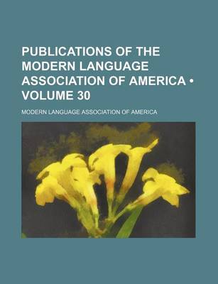 Book cover for Publications of the Modern Language Association of America (Volume 30)