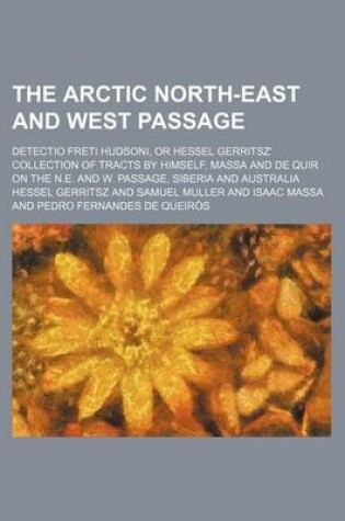 Cover of The Arctic North-East and West Passage; Detectio Freti Hudsoni, or Hessel Gerritsz' Collection of Tracts by Himself, Massa and de Quir on the N.E. and W. Passage, Siberia and Australia