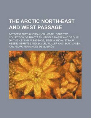 Book cover for The Arctic North-East and West Passage; Detectio Freti Hudsoni, or Hessel Gerritsz' Collection of Tracts by Himself, Massa and de Quir on the N.E. and W. Passage, Siberia and Australia