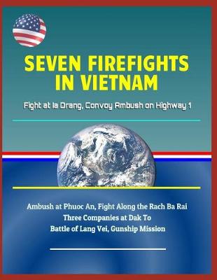 Book cover for Seven Firefights in Vietnam - Fight at Ia Drang, Convoy Ambush on Highway 1, Ambush at Phuoc An, Fight Along the Rach Ba Rai, Three Companies at Dak To, Battle of Lang Vei, Gunship Mission