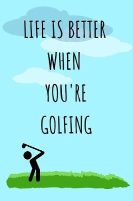 Book cover for Life Is Better When You're Golfing