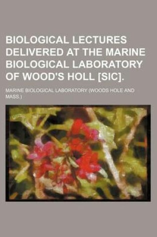 Cover of Biological Lectures Delivered at the Marine Biological Laboratory of Wood's Holl [Sic]. (Volume 4)