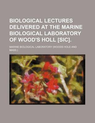 Book cover for Biological Lectures Delivered at the Marine Biological Laboratory of Wood's Holl [Sic]. (Volume 4)