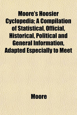 Book cover for Moore's Hoosier Cyclopedia; A Compilation of Statistical, Official, Historical, Political and General Information, Adapted Especially to Meet