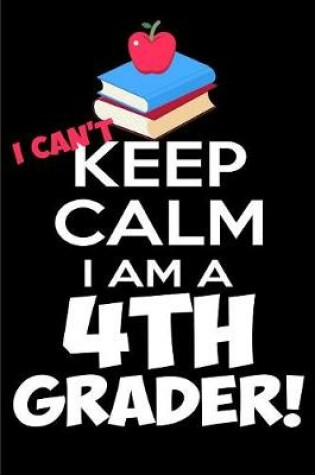 Cover of I Can't Keep Calm I Am a 4th Grader!