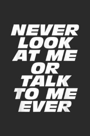 Cover of Never Look at Me or Talk to Me Ever