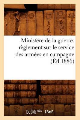 Cover of Ministere de la Guerre. Reglement Sur Le Service Des Armees En Campagne (Ed.1886)