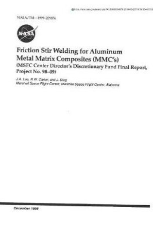 Cover of Friction Stir Welding for Aluminum Metal Matrix Composites (MMC's) (Center Director's Discretionary Fund, Project No. 98-09)