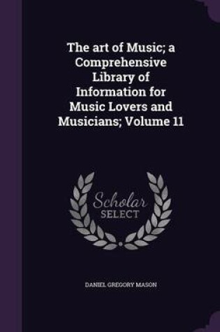 Cover of The Art of Music; A Comprehensive Library of Information for Music Lovers and Musicians; Volume 11