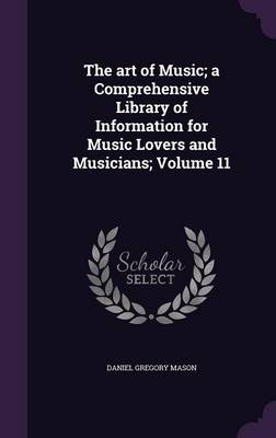 Book cover for The Art of Music; A Comprehensive Library of Information for Music Lovers and Musicians; Volume 11