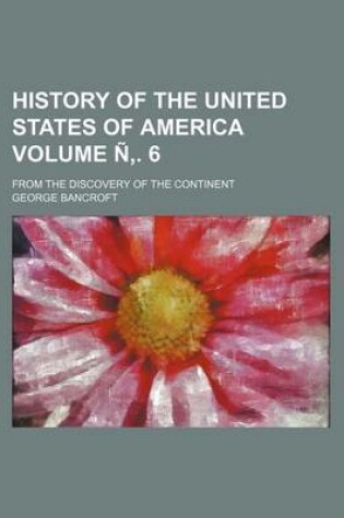 Cover of History of the United States of America Volume N . 6; From the Discovery of the Continent