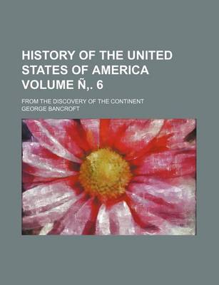 Book cover for History of the United States of America Volume N . 6; From the Discovery of the Continent