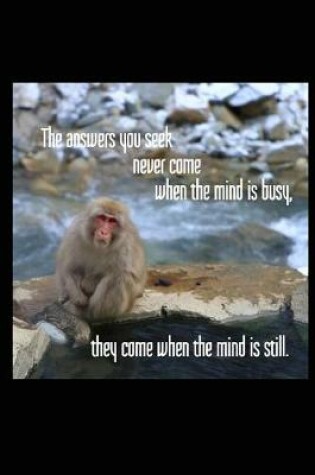 Cover of The Answers You Seek Never Come When the Mind Is Busy, They Come When the Mind Is Still