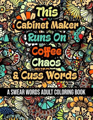 Book cover for This Cabinet Maker Runs On Coffee, Chaos and Cuss Words