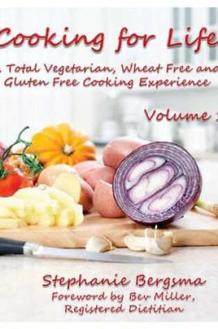 Cover of Cooking For Life - A Total Vegetarian, Wheat Free & Gluten Free Cooking Experience