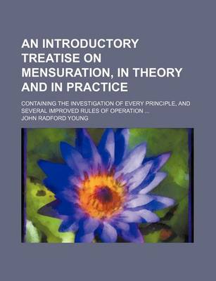 Book cover for An Introductory Treatise on Mensuration, in Theory and in Practice; Containing the Investigation of Every Principle, and Several Improved Rules of Operation