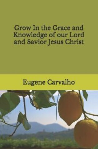 Cover of Grow In the Grace and Knowledge of our Lord and Savior Jesus Christ