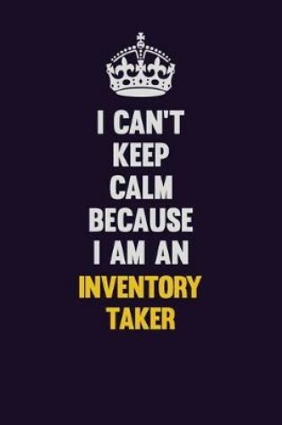 Cover of I can't Keep Calm Because I Am An Inventory Taker