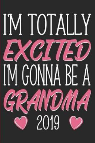 Cover of I'm Totally Excited I'm Gonna Be a Grandma 2019