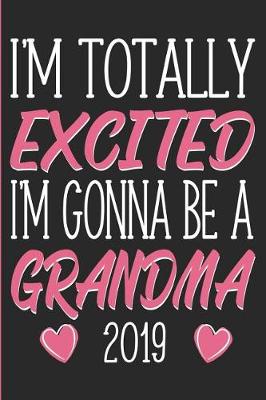 Cover of I'm Totally Excited I'm Gonna Be a Grandma 2019