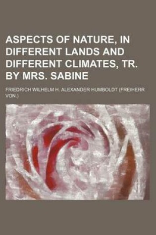 Cover of Aspects of Nature, in Different Lands and Different Climates, Tr. by Mrs. Sabine