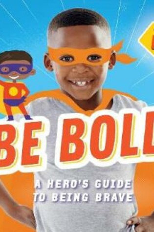 Cover of Be Bold!: A Hero's Guide to Being Brave