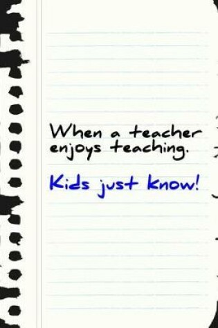Cover of When a Teacher Enjoys Teaching Kids Just Know!