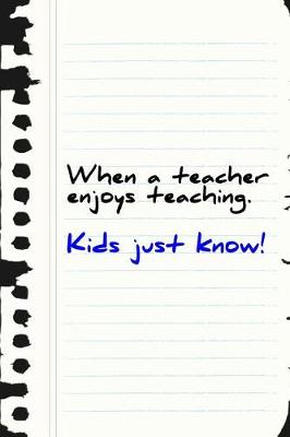 Book cover for When a Teacher Enjoys Teaching Kids Just Know!