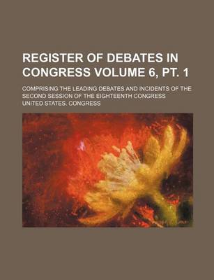 Book cover for Register of Debates in Congress; Comprising the Leading Debates and Incidents of the Second Session of the Eighteenth Congress Volume 6, PT. 1