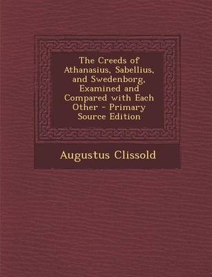 Book cover for The Creeds of Athanasius, Sabellius, and Swedenborg, Examined and Compared with Each Other - Primary Source Edition