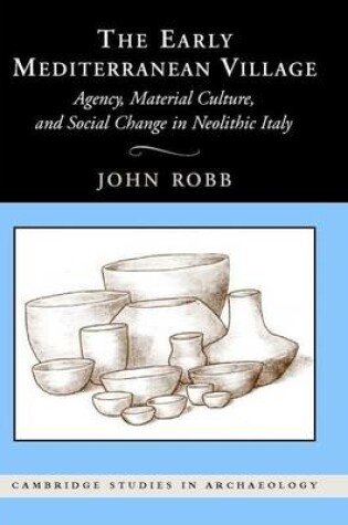 Cover of Early Mediterranean Village, The: Agency, Material Culture, and Social Change in Neolithic Italy. Cambridge Studies in Archaeology.