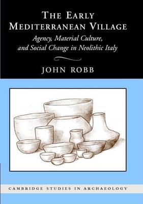 Cover of Early Mediterranean Village, The: Agency, Material Culture, and Social Change in Neolithic Italy. Cambridge Studies in Archaeology.