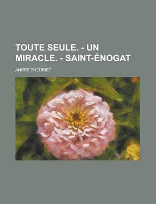 Book cover for Toute Seule. - Un Miracle. - Saint-Enogat