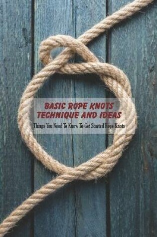 Cover of Basic Rope Knots Technique and Ideas