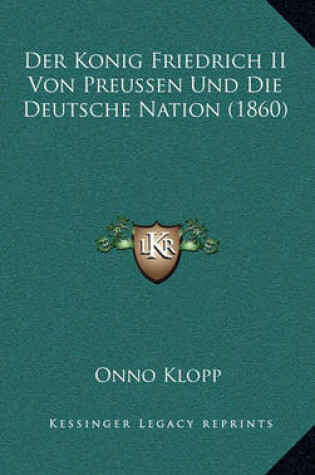 Cover of Der Konig Friedrich II Von Preussen Und Die Deutsche Nation (1860)