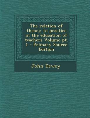 Book cover for The Relation of Theory to Practice in the Education of Teachers Volume PT. 1