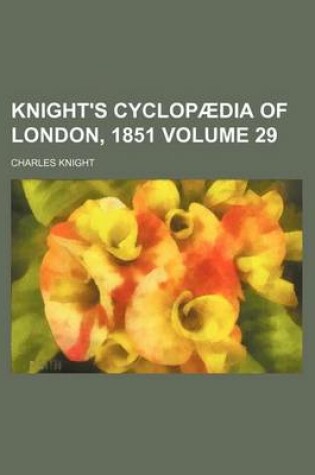 Cover of Knight's Cyclopaedia of London, 1851 (Volume 29)
