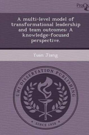 Cover of A Multi-Level Model of Transformational Leadership and Team Outcomes: A Knowledge-Focused Perspective