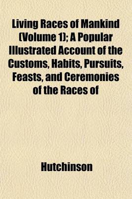 Book cover for Living Races of Mankind (Volume 1); A Popular Illustrated Account of the Customs, Habits, Pursuits, Feasts, and Ceremonies of the Races of