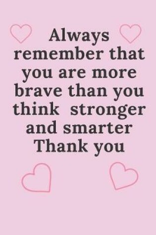 Cover of Always remember that you are more brave than you think - stronger and smarter Thank you