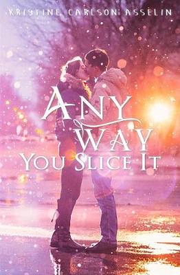 Any Way You Slice It by Kristine Carlson Asselin