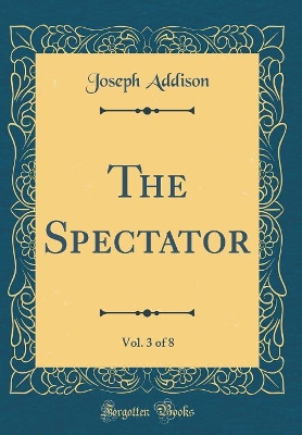 Book cover for The Spectator, Vol. 3 of 8 (Classic Reprint)